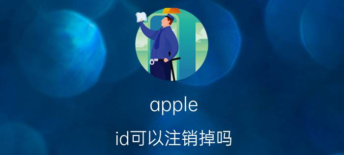 apple id可以注销掉吗 苹果手机ID退不了怎么办？